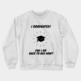 I Graduated Can I Go Back to Bed Crewneck Sweatshirt